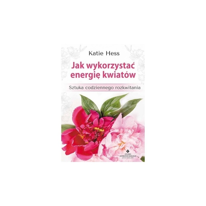 Jak wykorzystać energię kwiatów. Sztuka codziennego rozkwitania - egzemplarz poekspozycyjny - Sklep Shamballa