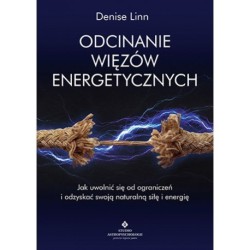 Odcinanie więzów energetycznych.. Jak uwolnić się od ograniczeń i odzyskać swoją naturalną siłę i energię - Książki o magii w...