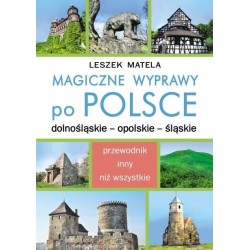 Magiczne wyprawy po Polsce. Dolnośląskie, opolskie, śląskie.