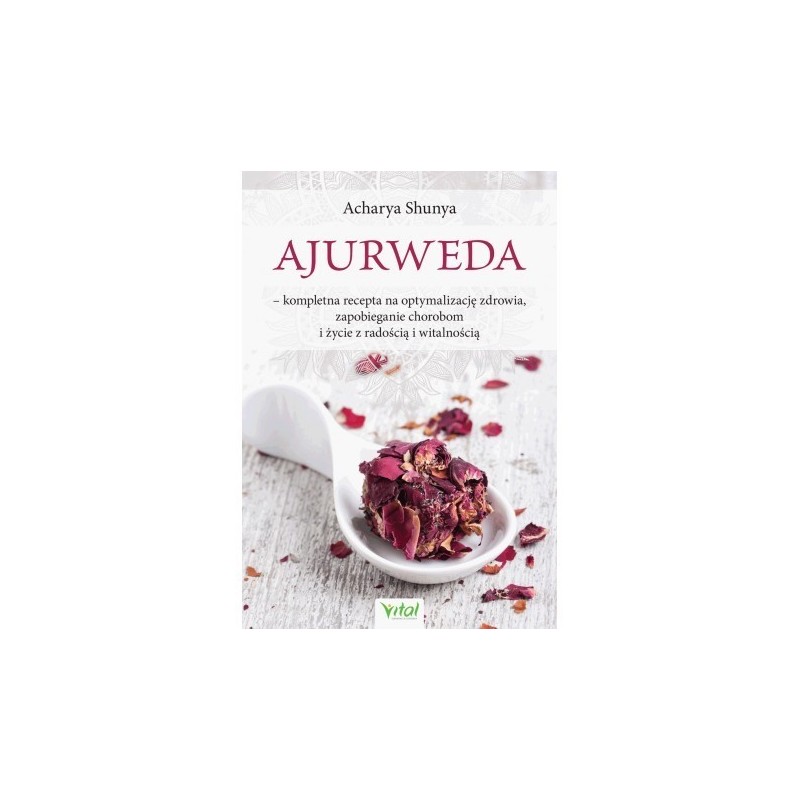 Ajurweda – kompletna recepta na optymalizację zdrowia, zapobieganie chorobom i życie z radością i witalnością - Sklep Shamballa